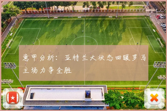 意甲分析：亚特兰大状态回暖罗马主场力争全胜